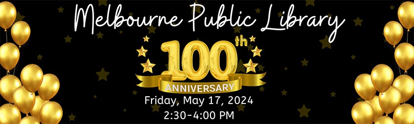Melbourne Public Library 100th Anniversary. Friday, May 17, 2024. 2:30 to 4:00 PM.