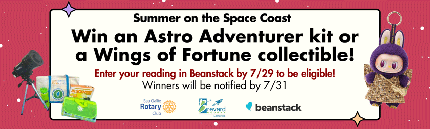 Summer on the Space Coast. Win an Astro Adventurer kit or a Wings of Fortune collectible. Enter your reading in Beanstack by 7/29 to be eligible. Winners will be notified by 7/21.