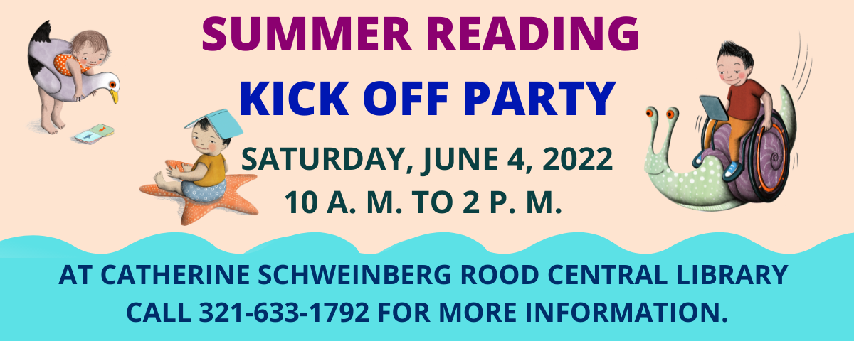Summer Reading Kick Off Party. Saturday, June 4, 2022 at Catherine Scweinberg Rood Central Libray. Call 321-633-1792 for more information.
